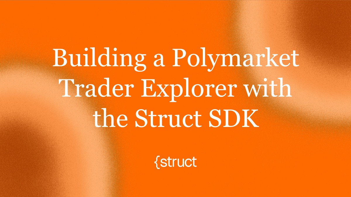 Building a Polymarket Trader Explorer with the Struct SDK | Struct