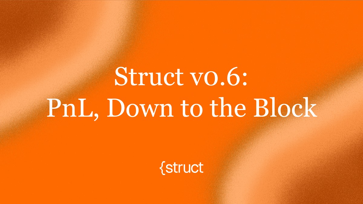 Announcing Struct v0.6: Accurate PnL, Down to the Block | Struct